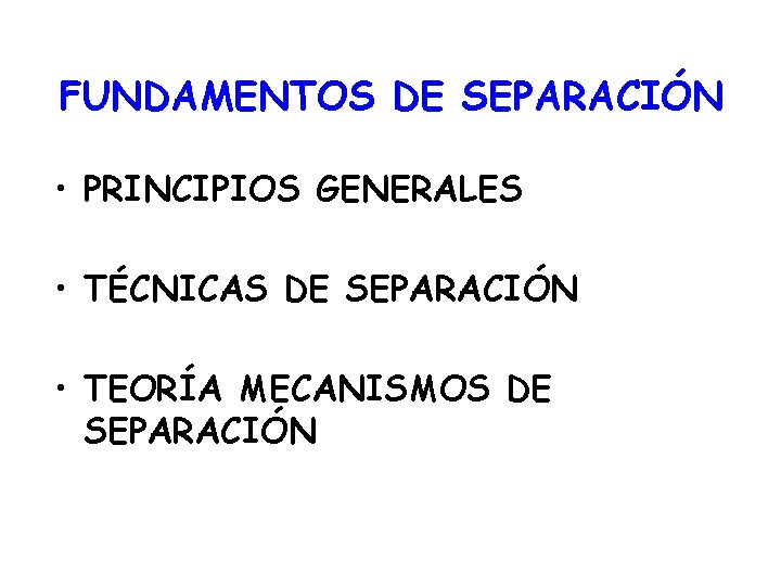 FUNDAMENTOS DE SEPARACIÓN • PRINCIPIOS GENERALES • TÉCNICAS DE SEPARACIÓN • TEORÍA MECANISMOS DE