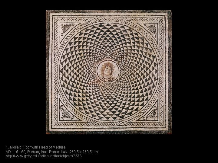 1. Mosaic Floor with Head of Medusa AD 115 -150, Roman, from Rome, Italy,