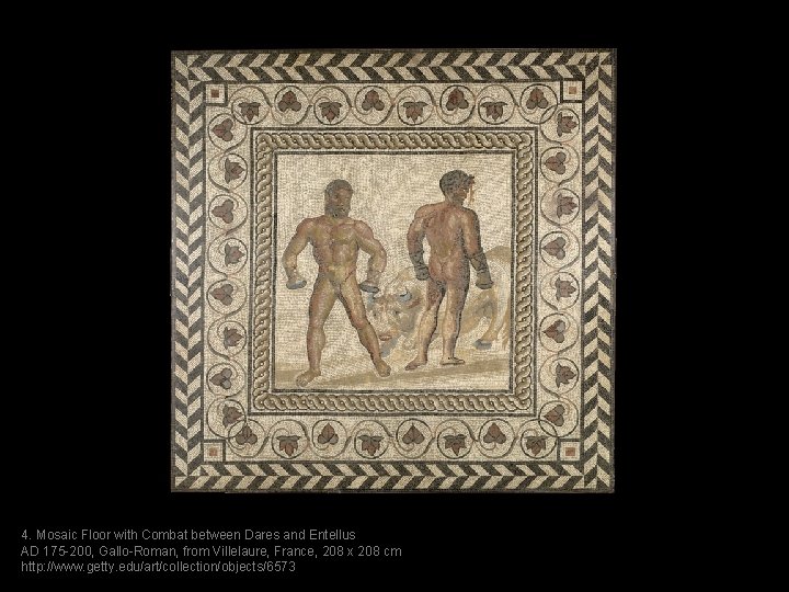 4. Mosaic Floor with Combat between Dares and Entellus AD 175 -200, Gallo-Roman, from