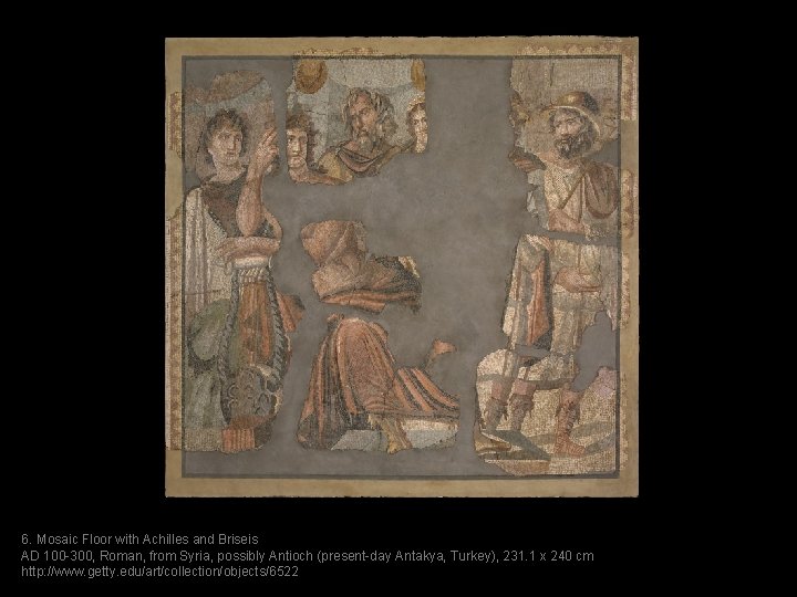 6. Mosaic Floor with Achilles and Briseis AD 100 -300, Roman, from Syria, possibly