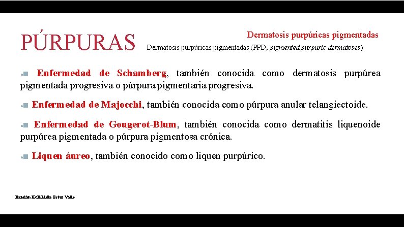 PÚRPURAS Dermatosis purpúricas pigmentadas (PPD, pigmented purpuric dermatoses) ■ Enfermedad de Schamberg, también conocida