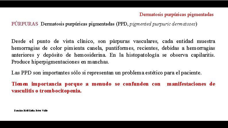 Dermatosis purpúricas pigmentadas PÚRPURAS Dermatosis purpúricas pigmentadas (PPD, pigmented purpuric dermatoses) Desde el punto