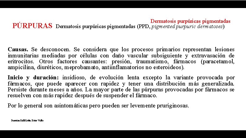 PÚRPURAS Dermatosis purpúricas pigmentadas (PPD, pigmented purpuric dermatoses) Causas. Se desconocen. Se considera que