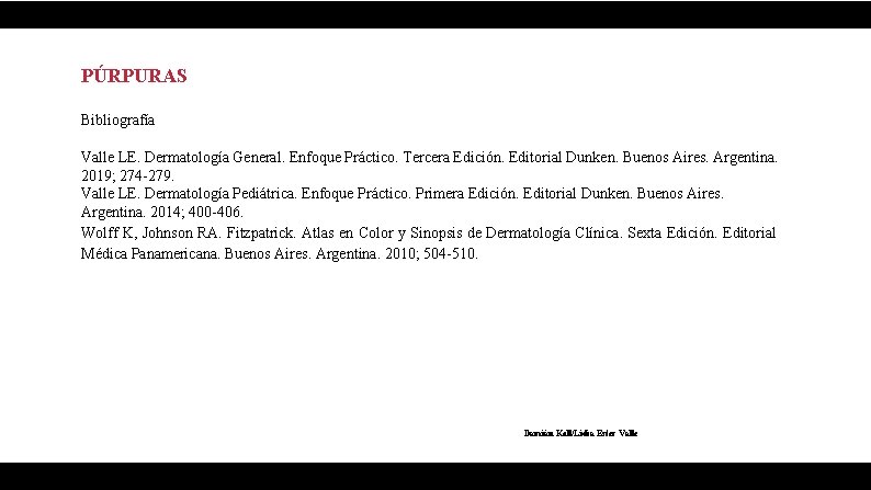 PÚRPURAS Bibliografía Valle LE. Dermatología General. Enfoque Práctico. Tercera Edición. Editorial Dunken. Buenos Aires.