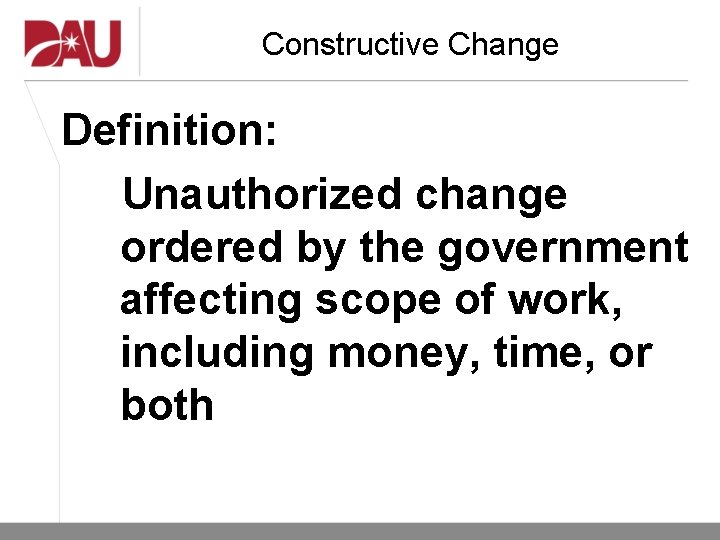 Constructive Change Definition: Unauthorized change ordered by the government affecting scope of work, including Constructive Change Definition: Unauthorized change ordered by the government affecting scope of work, including