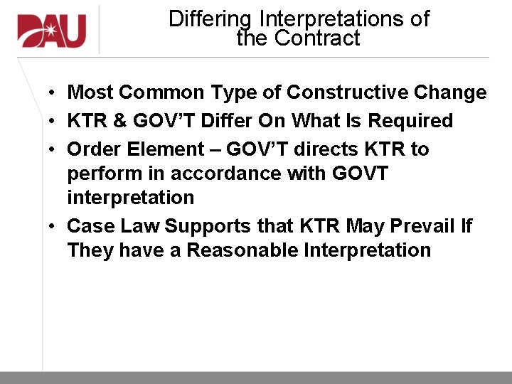 Differing Interpretations of the Contract • Most Common Type of Constructive Change • KTR Differing Interpretations of the Contract • Most Common Type of Constructive Change • KTR