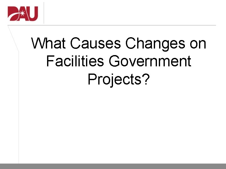 What Causes Changes on Facilities Government Projects? What Causes Changes on Facilities Government Projects?