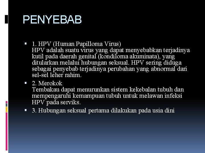 PENYEBAB 1. HPV (Human Papilloma Virus) HPV adalah suatu virus yang dapat menyebabkan terjadinya