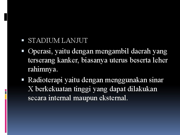  STADIUM LANJUT Operasi, yaitu dengan mengambil daerah yang terserang kanker, biasanya uterus beserta