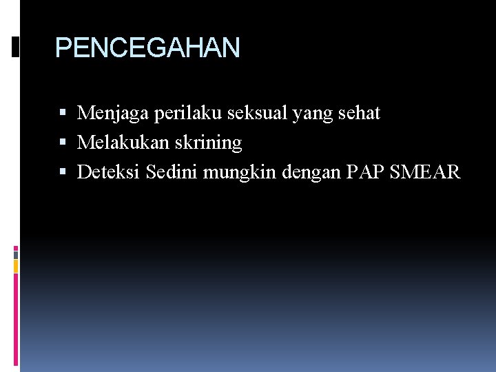 PENCEGAHAN Menjaga perilaku seksual yang sehat Melakukan skrining Deteksi Sedini mungkin dengan PAP SMEAR