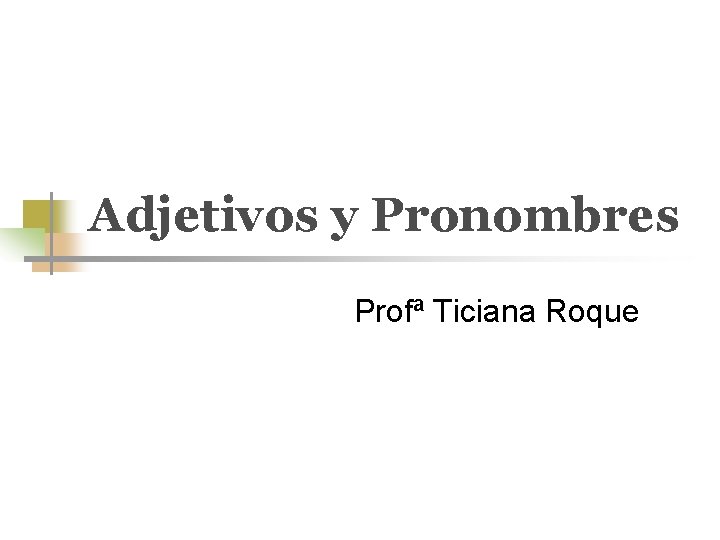 Adjetivos y Pronombres Profª Ticiana Roque 