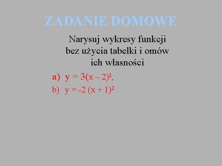 ZADANIE DOMOWE Narysuj wykresy funkcji bez użycia tabelki i omów ich własności a) y