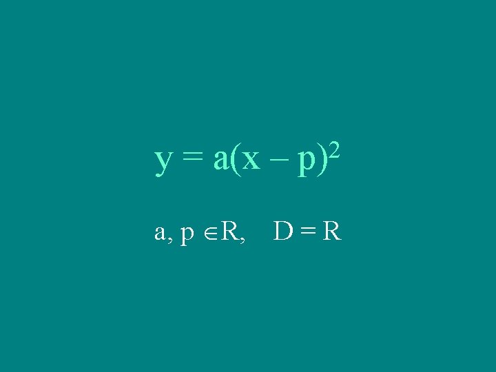 y = a(x – a, p R, 2 p) D=R 