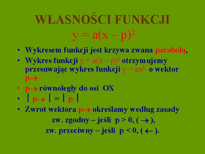 WŁASNOŚCI FUNKCJI y = a(x – p)2 • Wykresem funkcji jest krzywa zwana parabolą,