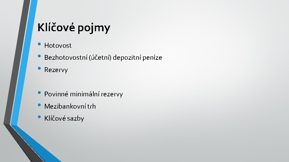 Klíčové pojmy • Hotovost • Bezhotovostní (účetní) depozitní peníze • Rezervy • Povinné minimální