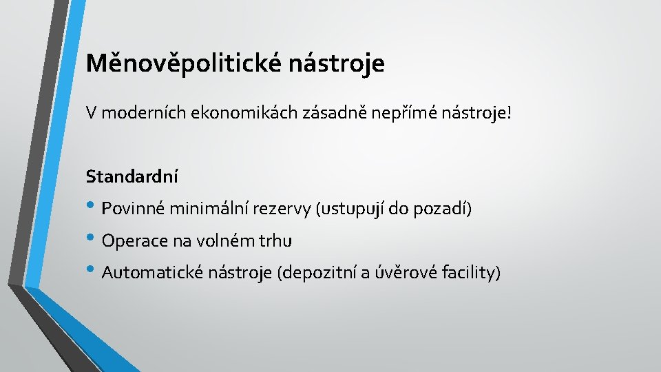 Měnověpolitické nástroje V moderních ekonomikách zásadně nepřímé nástroje! Standardní • Povinné minimální rezervy (ustupují