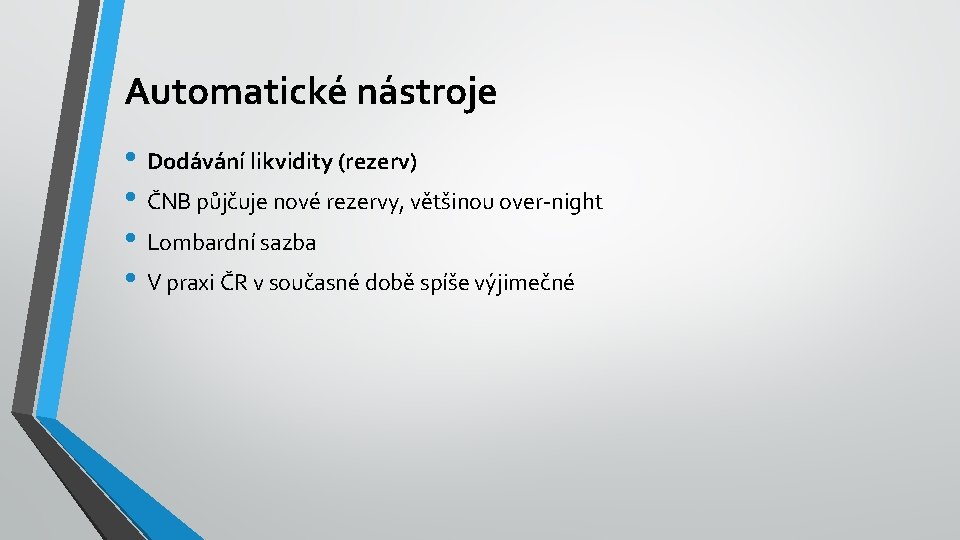 Automatické nástroje • Dodávání likvidity (rezerv) • ČNB půjčuje nové rezervy, většinou over-night •