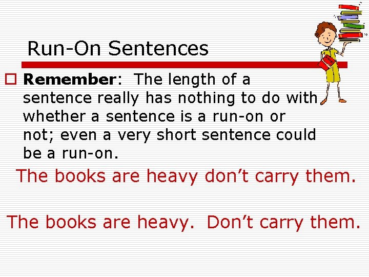 Run-On Sentences o Remember: The length of a sentence really has nothing to do