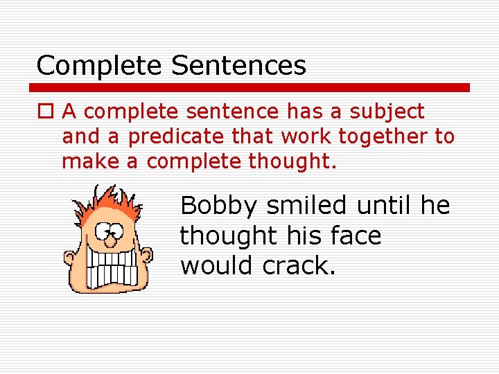 Complete Sentences o A complete sentence has a subject and a predicate that work