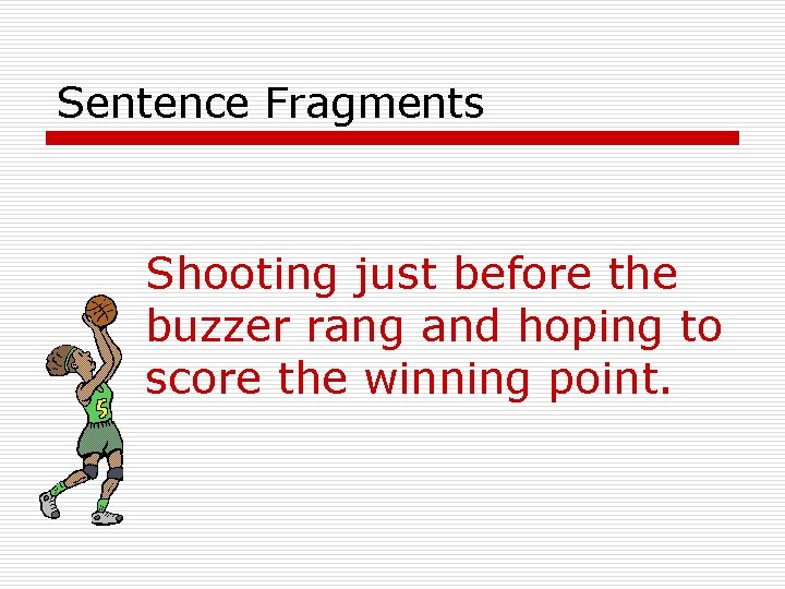 Sentence Fragments Shooting just before the buzzer rang and hoping to score the winning