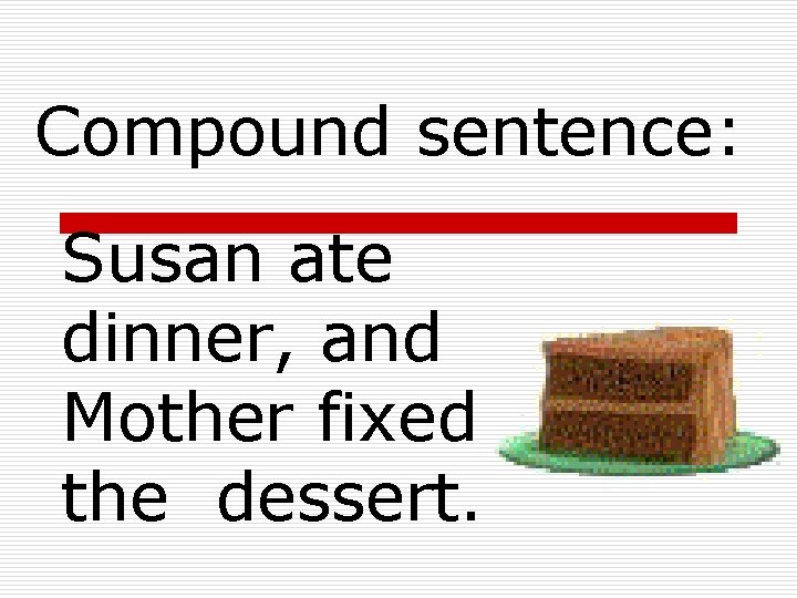 Compound sentence: Susan ate dinner, and Mother fixed the dessert. 
