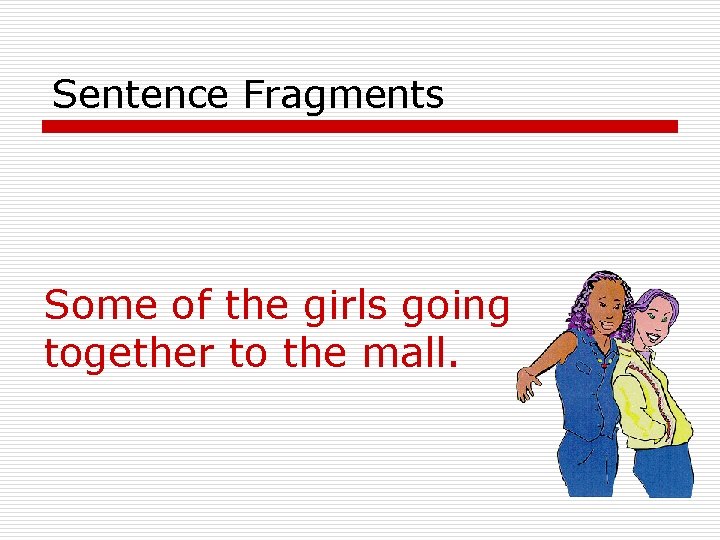 Sentence Fragments Some of the girls going together to the mall. 