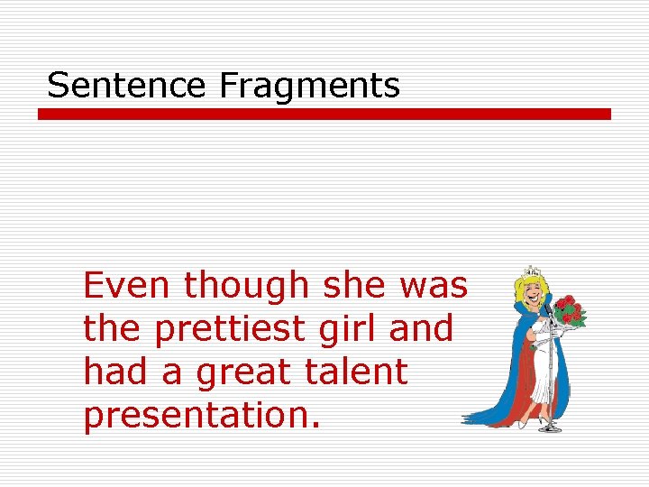 Sentence Fragments Even though she was the prettiest girl and had a great talent