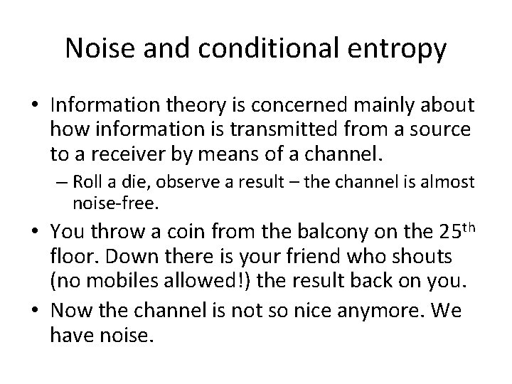 Noise and conditional entropy • Information theory is concerned mainly about how information is Noise and conditional entropy • Information theory is concerned mainly about how information is