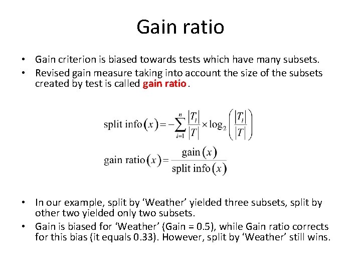Gain ratio • Gain criterion is biased towards tests which have many subsets. • Gain ratio • Gain criterion is biased towards tests which have many subsets. •