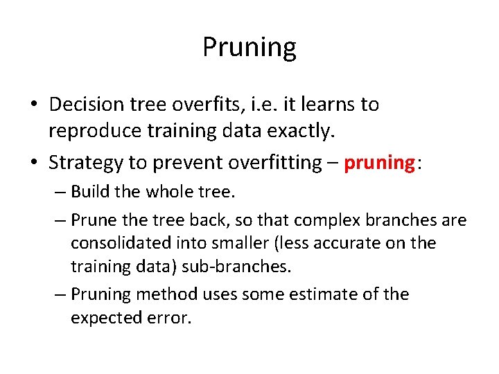 Pruning • Decision tree overfits, i. e. it learns to reproduce training data exactly. Pruning • Decision tree overfits, i. e. it learns to reproduce training data exactly.