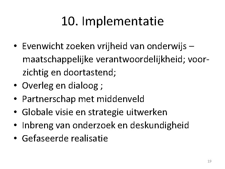 10. Implementatie • Evenwicht zoeken vrijheid van onderwijs – maatschappelijke verantwoordelijkheid; voorzichtig en doortastend;
