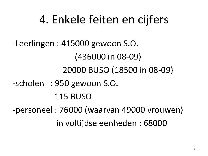 4. Enkele feiten en cijfers -Leerlingen : 415000 gewoon S. O. (436000 in 08