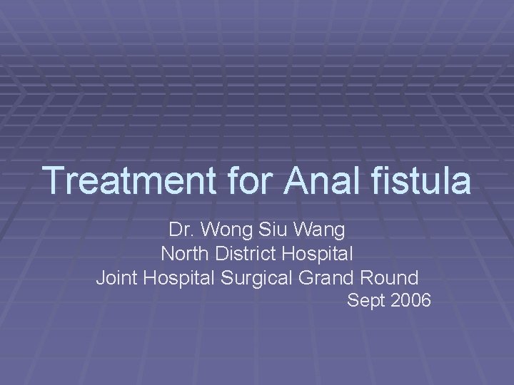Treatment for Anal fistula Dr. Wong Siu Wang North District Hospital Joint Hospital Surgical