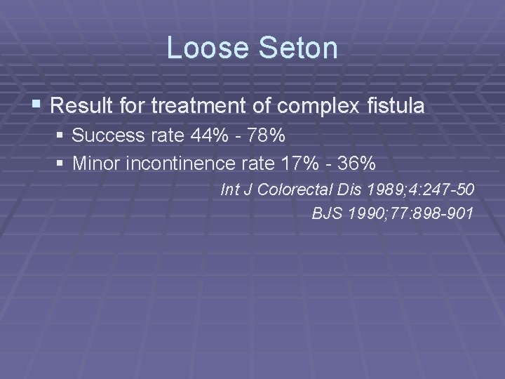 Loose Seton § Result for treatment of complex fistula § Success rate 44% -