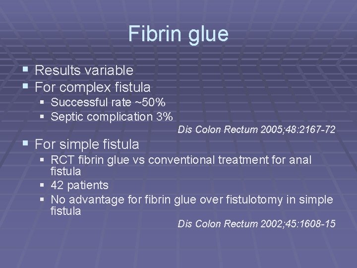 Fibrin glue § Results variable § For complex fistula § Successful rate ~50% §