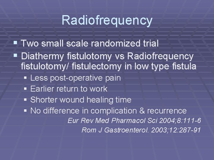 Radiofrequency § Two small scale randomized trial § Diathermy fistulotomy vs Radiofrequency fistulotomy/ fistulectomy