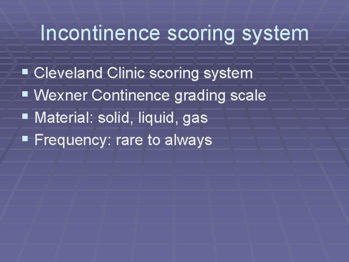 Incontinence scoring system § Cleveland Clinic scoring system § Wexner Continence grading scale §