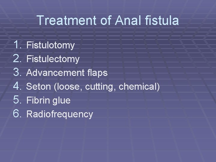 Treatment of Anal fistula 1. Fistulotomy 2. Fistulectomy 3. Advancement flaps 4. Seton (loose,