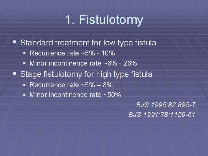1. Fistulotomy § Standard treatment for low type fistula § Recurrence rate ~5% -