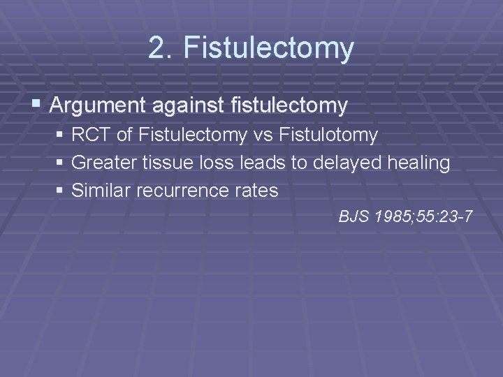 2. Fistulectomy § Argument against fistulectomy § RCT of Fistulectomy vs Fistulotomy § Greater