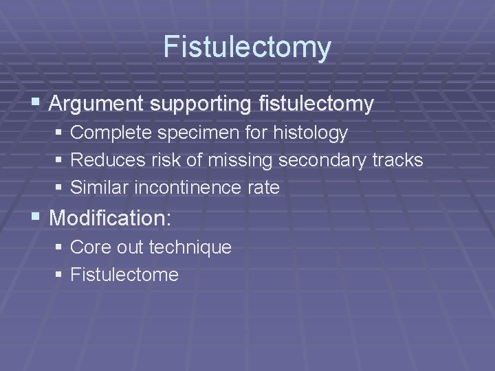 Fistulectomy § Argument supporting fistulectomy § Complete specimen for histology § Reduces risk of