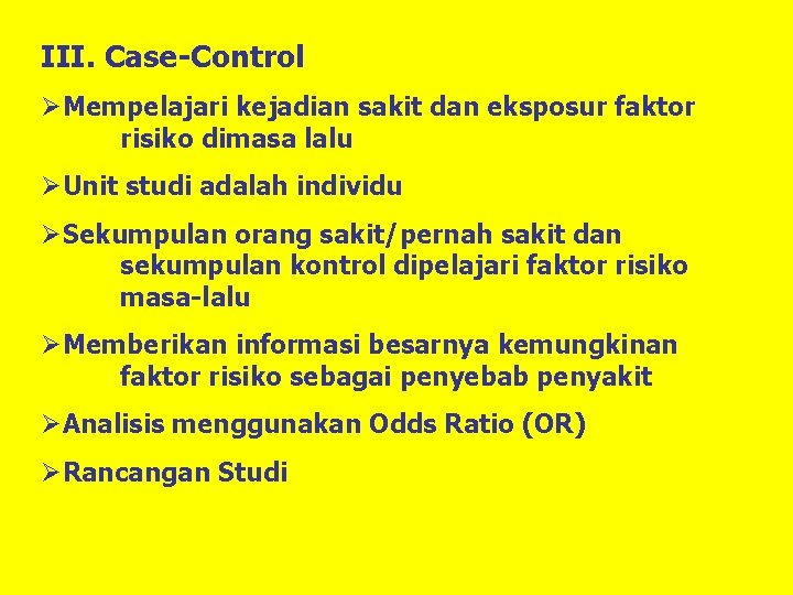 III. Case-Control ØMempelajari kejadian sakit dan eksposur faktor risiko dimasa lalu ØUnit studi adalah