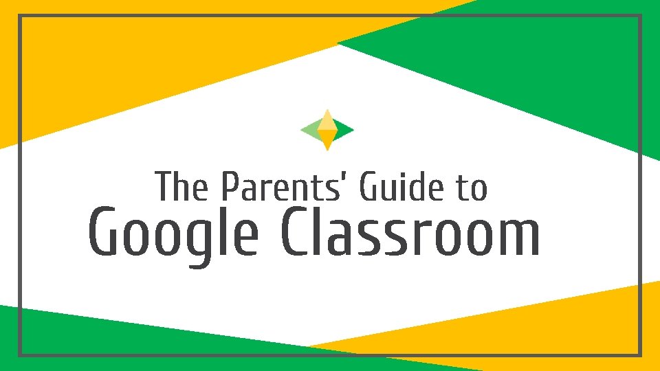 The Parents’ Guide to Google Classroom 