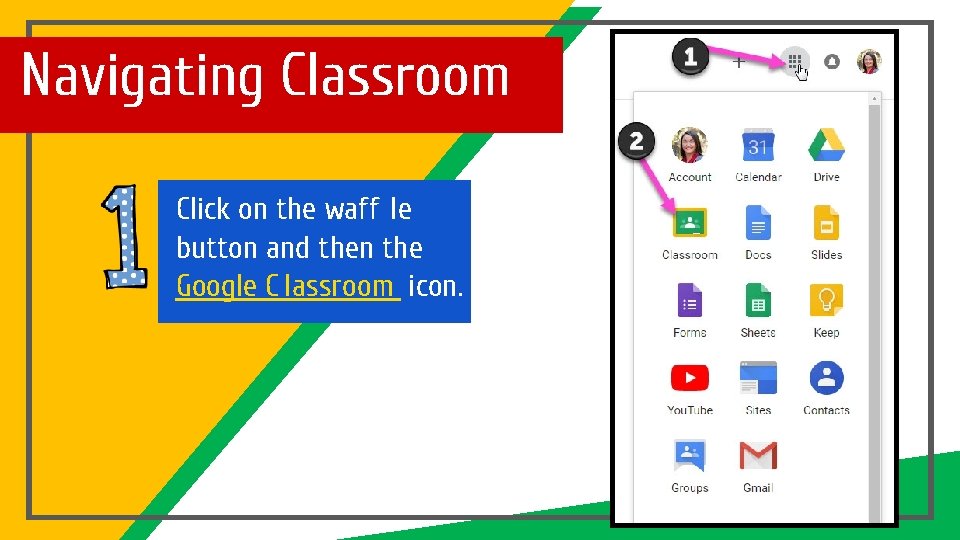 Navigating Classroom Click on the waff le button and then the Google C lassroom