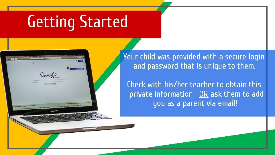 Getting Started Your child was provided with a secure login and password that is