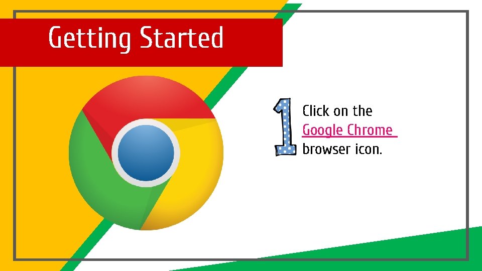 Getting Started Click on the Google Chrome browser icon. 