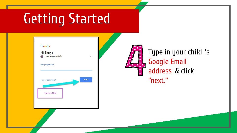 Getting Started Type in your child ’s Google Email address & click “next. ”