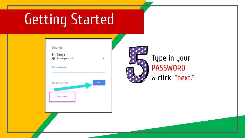 Getting Started Type in your PASSWORD & click “next. ” 