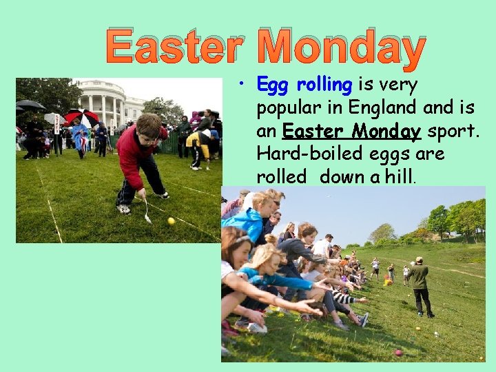 Easter Monday • Egg rolling is very popular in England is an Easter Monday