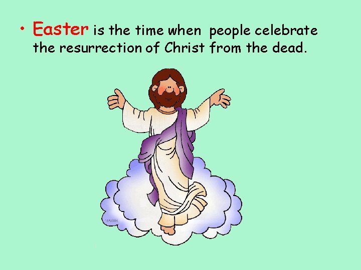  • Easter is the time when people celebrate the resurrection of Christ from